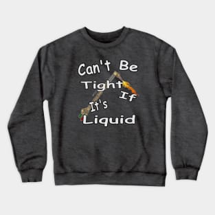 Can't be tight if its liquid! Funny mechanic Crewneck Sweatshirt